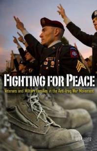 Fighting for Peace : Veterans and Military Families in the Anti-Iraq War Movement