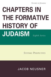 Chapters in the Formative History of Judaism, Eighth Series : Systemic Perspectives