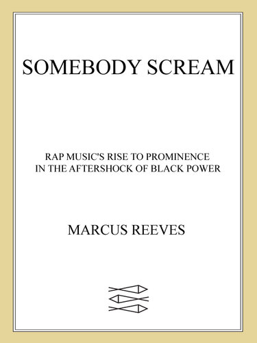Somebody Scream!: Rap Music's Rise to Prominence in the Aftershock of Black Power