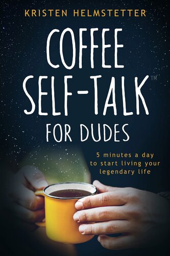 Coffee Self-Talk for Dudes: 5 Minutes a Day to Start Living Your Legendary Life