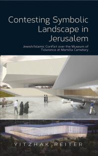 Contesting Symbolic Landscape in Jerusalem : Jewish/Islamic Conflict over the Museum of Tolerance at Mamilla Cemetery