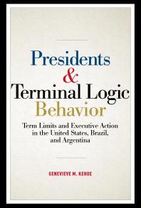 Presidents and Terminal Logic Behavior : Term Limits and Executive Action in the United States, Brazil, and Argentina