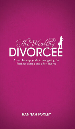 The Wealthy Divorcee: A Step-By-Step Guide to Navigating the Finances During and After Divorce