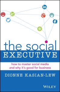 The Social Executive : How to Master Social Media and Why It's Good for Business