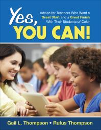 Yes, You Can! : Advice for Teachers Who Want a Great Start and a Great Finish with Their Students of Color