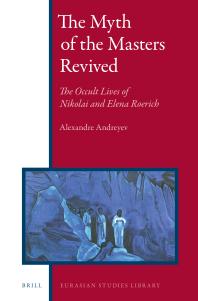 The Myth of the Masters Revived : The Occult Lives of Nikolai and Elena Roerich