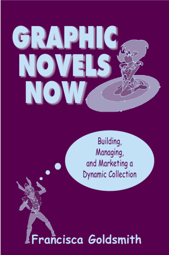 Graphic Novels Now: Building, Managing, and Marketing a Dynamic Collection