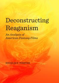 Deconstructing Reaganism : An Analysis of American Fantasy Films