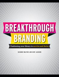 Breakthrough Branding : Positioning Your Library to Survive and Thrive
