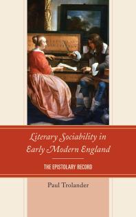 Literary Sociability in Early Modern England : The Epistolary Record