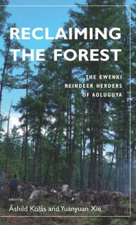 Reclaiming the Forest : The Ewenki Reindeer Herders of Aoluguya