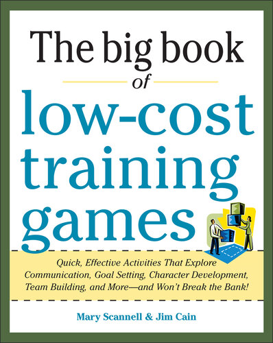 Big Book of Low-Cost Training Games: Quick, Effective Activities that Explore Communication, Goal Setting, Character Development, Teambuilding, and More And Won't Break the Bank!