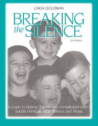 Breaking the Silence : A Guide to Helping Children with Complicated Grief - Suicide, Homicide, AIDS, Violence and Abuse