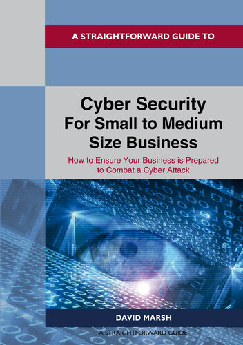 A Straightforward Guide to Cyber Security For Small to Medium Size Business: How to Ensure Your Business is Prepared to Combat a Cyber Attack