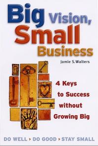 Big Vision, Small Business : 4 Keys to Success Without Growing Big