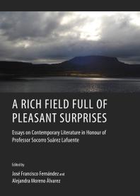 A Rich Field Full of Pleasant Surprises : Essays on Contemporary Literature in Honour of Professor Socorro Suárez Lafuente