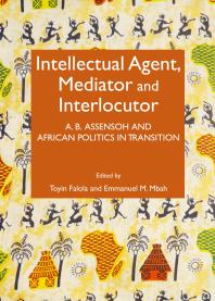 Intellectual Agent, Mediator and Interlocutor : A. B. Assensoh and African Politics in Transition
