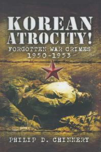 Korean Atrocity! : Forgotten War Crimes 1950-1953