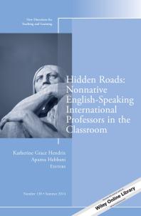 Hidden Roads: Nonnative English-Speaking International Professors in the Classroom : New Directions for Teaching and Learning, Number 138
