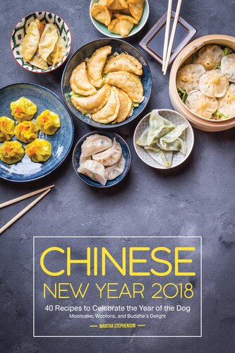 Chinese New Year 2018: 40 Recipes to Celebrate the Year of the Dog--Mooncake, Wontons, and Buddha's Delight