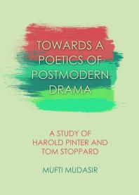 Towards a Poetics of Postmodern Drama : A Study of Harold Pinter and Tom Stoppard