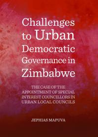 Challenges to Urban Democratic Governance in Zimbabwe : The Case of the Appointment of Special Interest Councillors in Urban Local Councils