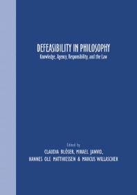 Defeasibility in Philosophy : Knowledge, Agency, Responsibility, and the Law