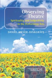 Observing Theatre : Spirituality and Subjectivity in the Performing Arts
