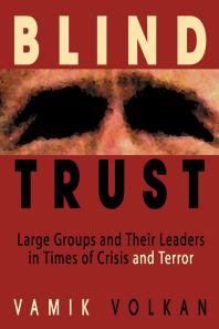 Blind Trust : Large Groups and Their Leaders in Times of Crisis and Terror