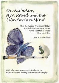 On Nabokov, Ayn Rand and the Libertarian Mind : What the Russian-American Odd Pair Can Tell Us about Some Values, Myths and Manias Widely Held Most Dear
