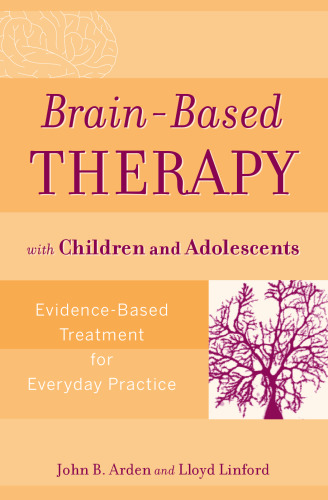 Brain-Based Therapy with Children and Adolescents: Evidence-Based Treatment for Everyday Practice