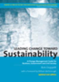 Leading Change Toward Sustainability : A Change-Management Guide for Business, Government and Civil Society