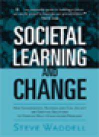 Societal Learning and Change : How Governments, Business and Civil Society Are Creating Solutions to Complex Multi-Stakeholder Problems