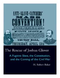 The Rescue of Joshua Glover : A Fugitive Slave, the Constitution, and the Coming of the Civil War
