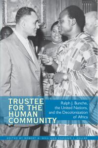 Trustee for the Human Community : Ralph J. Bunche, the United Nations, and the Decolonization of Africa