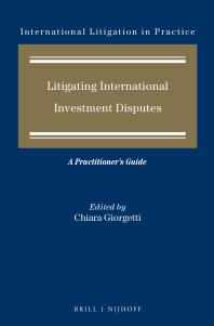 Litigating International Investment Disputes : A Practitioner's Guide