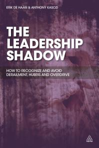 The Leadership Shadow : How to Recognize and Avoid Derailment, Hubris and Overdrive