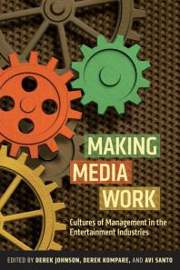 Making Media Work : Cultures of Management in the Entertainment Industries