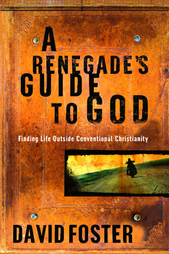 A Renegade's Guide to God: Finding Life Outside Conventional Christianity