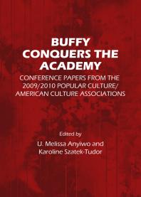 Buffy Conquers the Academy : Conference Papers from the 2009/2010 Popular Culture/American Culture Associations