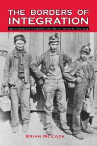The Borders of Integration : Polish Migrants in Germany and the United States, 1870-1924