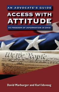 Access with Attitude : An Advocate's Guide to Freedom of Information in Ohio