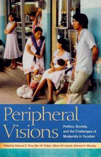 Peripheral Visions : Politics, Society, and the Challenges of Modernity in Yucatan