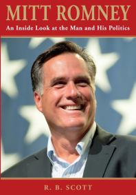 Mitt Romney : An Inside Look at the Man and His Politics