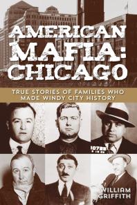 American Mafia: Chicago : True Stories of Families Who Made Windy City History