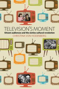 Television's Moment : Sitcom Audiences and the Sixties Cultural Revolution