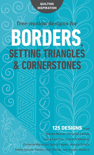 Free-Motion Designs for Borders, Setting Triangles & Cornerstones: 125 Designs from Natalia Bonner, Christina Cameli, Laura Lee Fritz, Cheryl Malkowski, Christine Maraccini, Sylvia Pippen, Jessica Schick, Sheila Sinclair Snyder, Hari Walner, and Angela Walters!