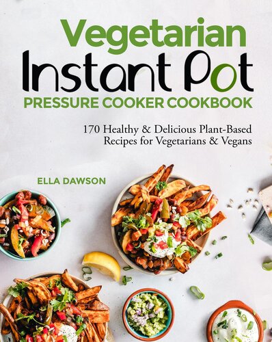 Vegetarian Instant Pot Pressure Cooker Cookbook: 170 Healthy & Delicious Plant-Based Recipes for Vegetarians & Vegans