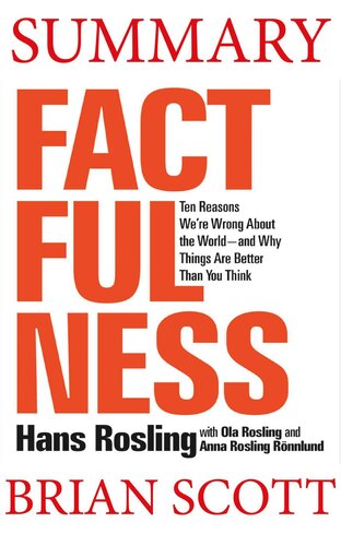 Summary of Factfulness: Ten Reasons We're Wrong About the World—and Why Things Are Better Than You Think by Hans Rosling