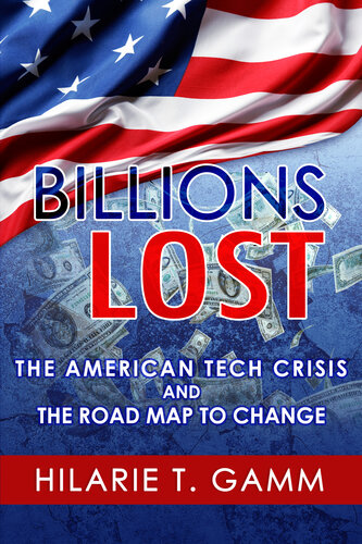 Billions Lost: The American Tech Crisis and The Road Map to Change